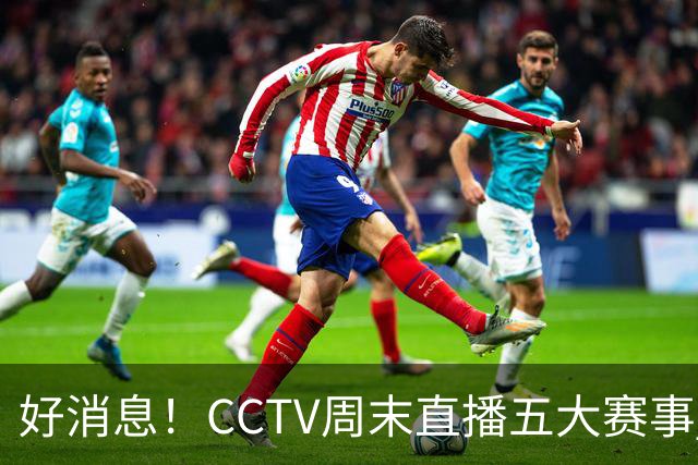 好消息！CCTV周末直播五大赛事 周日有豪门皇马 还有英超利物浦